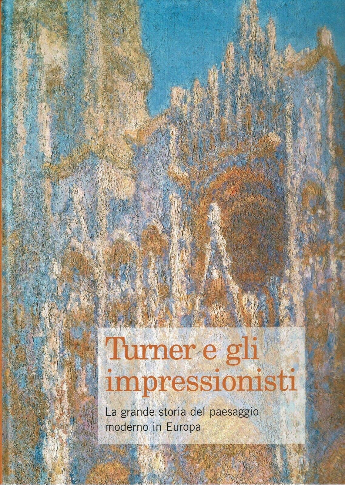 Turner e gli impressionisti. La grande storia del paesaggio moderno in Europa.